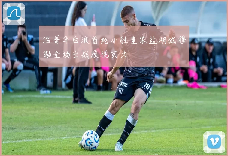 温哥华白浪首轮小胜皇家盐湖城穆勒全场出战展现实力